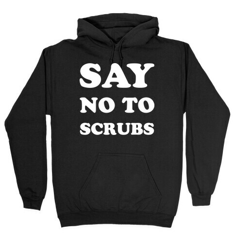 Say No to Scrubs Hooded Sweatshirt