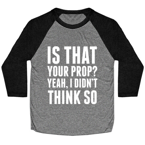 Is That Your Prop? Baseball Tee