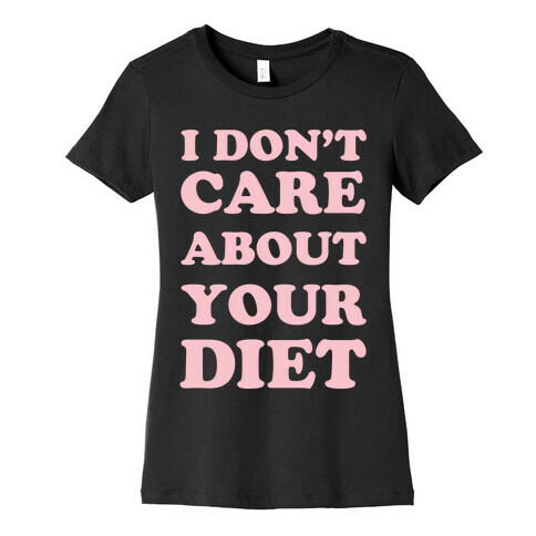 I Don't Care About Your Diet Womens T-Shirt