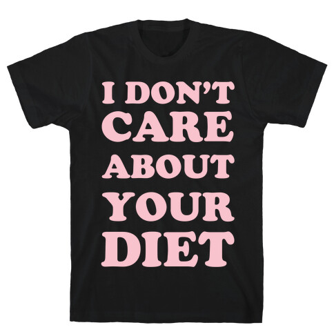 I Don't Care About Your Diet T-Shirt