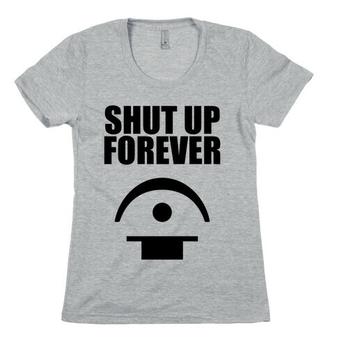 Shut Up Forever Womens T-Shirt