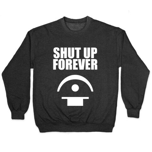 Shut Up Forever Pullover
