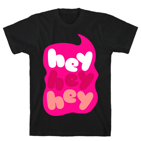 Hey Hey Hey T-Shirt