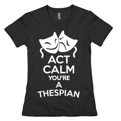 Act Calm Thespian Womens T-Shirt