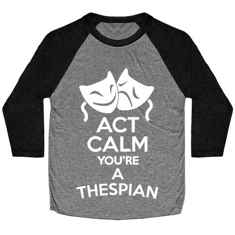 Act Calm Thespian Baseball Tee