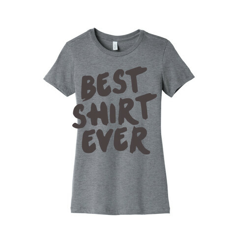 Best Shirt Ever  Womens T-Shirt