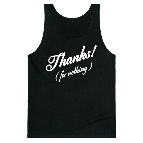 Thanks For Nothing  Tank Top