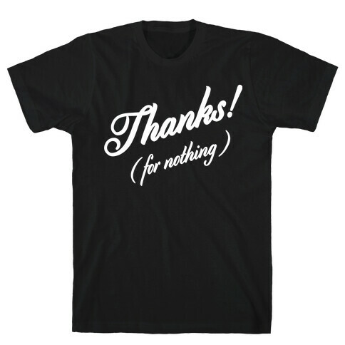 Thanks For Nothing  T-Shirt