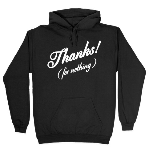 Thanks For Nothing  Hooded Sweatshirt