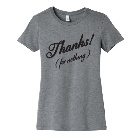 Thanks For Nothing  Womens T-Shirt