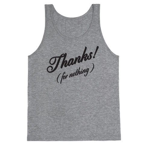 Thanks For Nothing  Tank Top