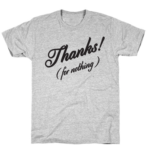 Thanks For Nothing  T-Shirt