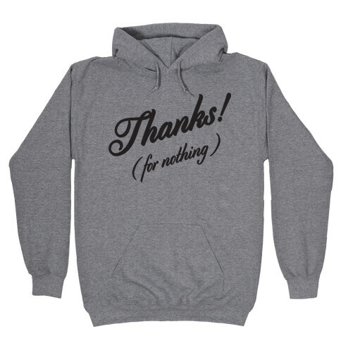 Thanks For Nothing  Hooded Sweatshirt