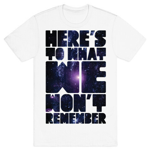 Here's To What We Won't Remember T-Shirt
