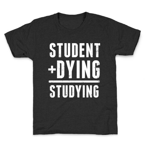 Student + Dying = Studying Kids T-Shirt