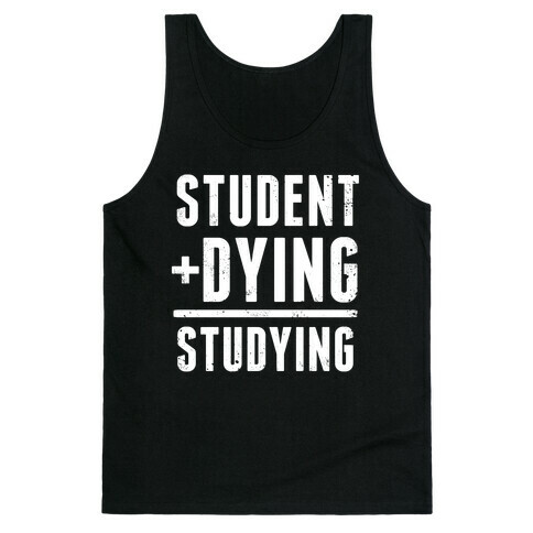 Student + Dying = Studying Tank Top