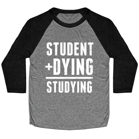 Student + Dying = Studying Baseball Tee