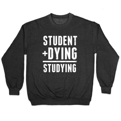 Student + Dying = Studying Pullover