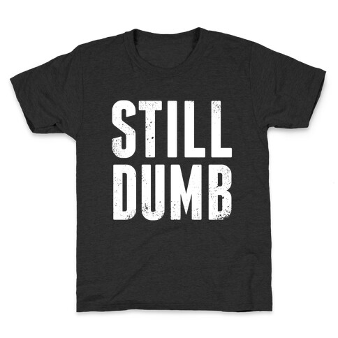 Still Dumb Kids T-Shirt
