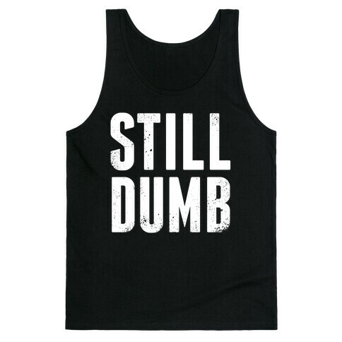 Still Dumb Tank Top