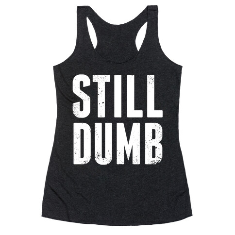 Still Dumb Racerback Tank Top