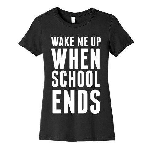 Wake Me Up When School Ends Womens T-Shirt