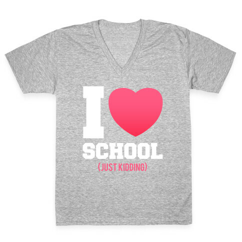 I Love School (Just Kidding) V-Neck Tee Shirt