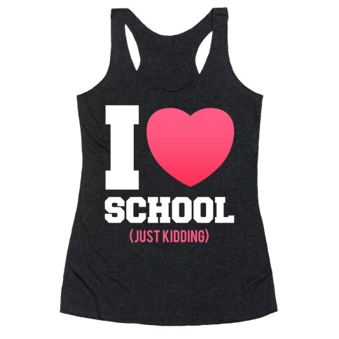 I Love School (Just Kidding) Racerback Tank Top