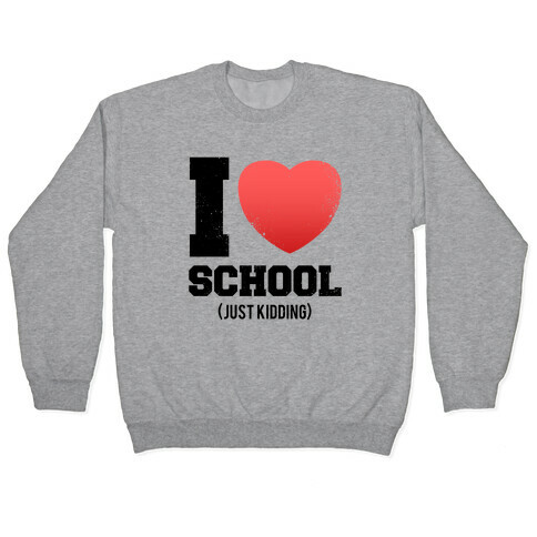 I Love School (Just Kidding) (Vintage) Pullover