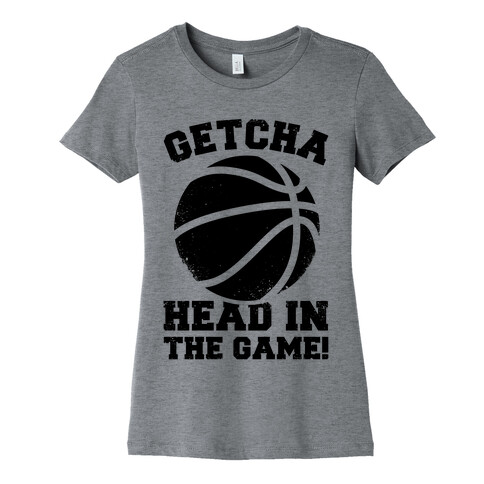 Getcha Head In The Game! Womens T-Shirt