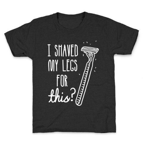I Shaved My Legs for This? Kids T-Shirt