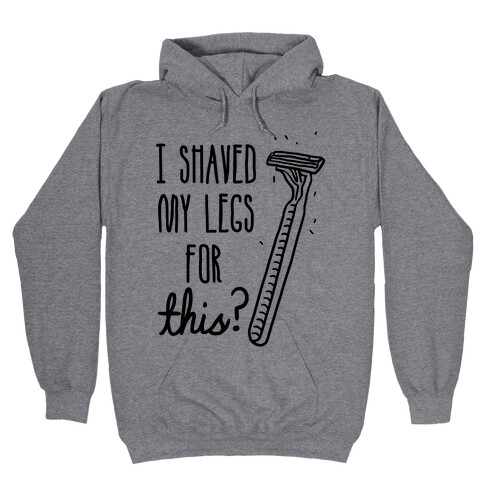 I Shaved My Legs for This? Hooded Sweatshirt