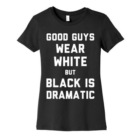 Good Guys Wear White But Black Is Dramatic Womens T-Shirt