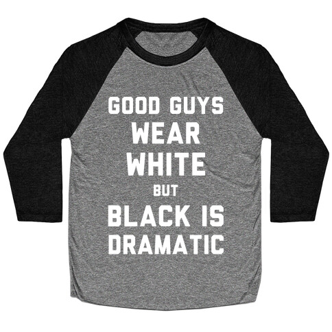 Good Guys Wear White But Black Is Dramatic Baseball Tee