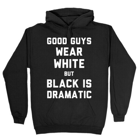 Good Guys Wear White But Black Is Dramatic Hooded Sweatshirt