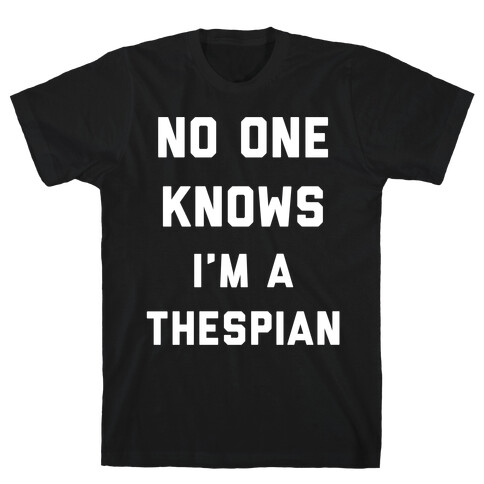 No One Knows I'm a Thespian T-Shirt