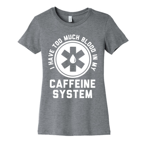 I Have Too Much Blood in my Caffeine System Womens T-Shirt