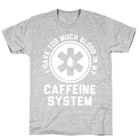 I Have Too Much Blood in my Caffeine System T-Shirt