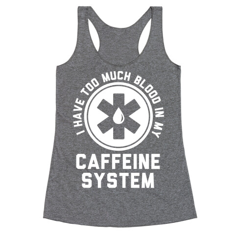 I Have Too Much Blood in my Caffeine System Racerback Tank Top