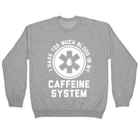 I Have Too Much Blood in my Caffeine System Pullover