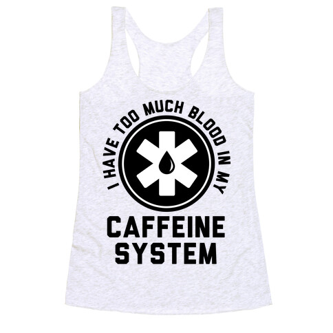 I Have Too Much Blood in my Caffeine System Racerback Tank Top
