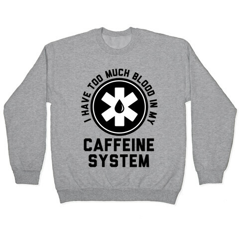 I Have Too Much Blood in my Caffeine System Pullover