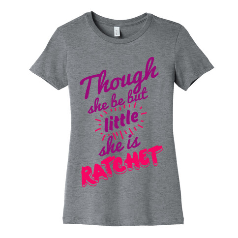 Though She Be But Little She Is Ratchet Womens T-Shirt