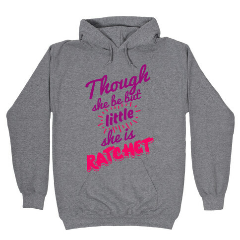 Though She Be But Little She Is Ratchet Hooded Sweatshirt