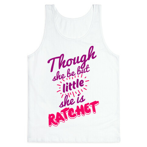 Though She Be But Little She Is Ratchet Tank Top