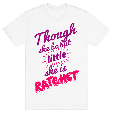 Though She Be But Little She Is Ratchet T-Shirt