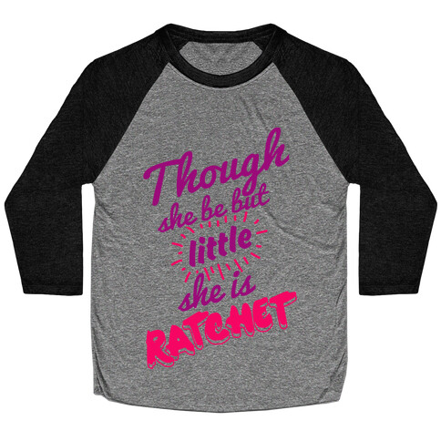 Though She Be But Little She Is Ratchet Baseball Tee