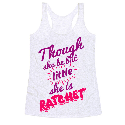 Though She Be But Little She Is Ratchet Racerback Tank Top