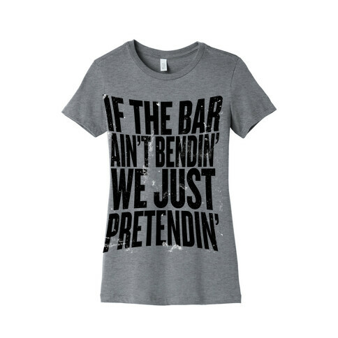 If The Bar Ain't Bending Womens T-Shirt