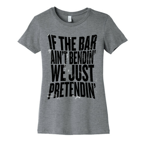 If The Bar Ain't Bending Womens T-Shirt